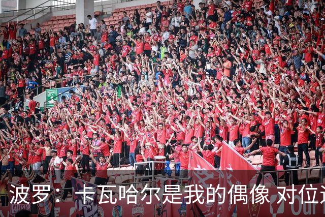 波罗：卡瓦哈尔是我的偶像 对位迪亚斯和K77这样的球员能使我进步