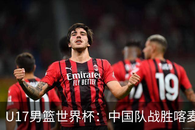 U17男篮世界杯：中国队战胜喀麦隆队